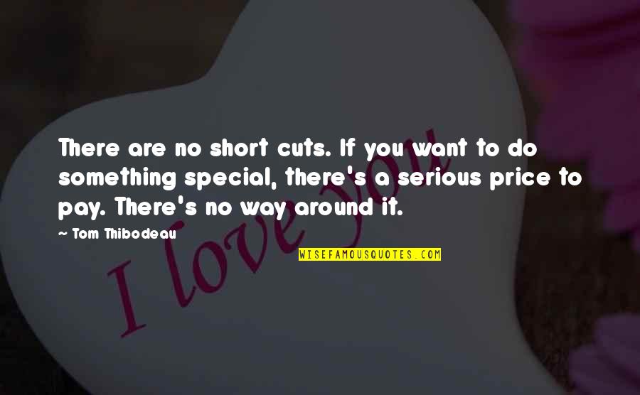 Short Serious Quotes By Tom Thibodeau: There are no short cuts. If you want