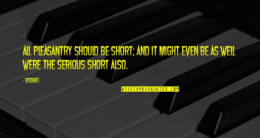 Short Serious Quotes By Voltaire: All pleasantry should be short; and it might