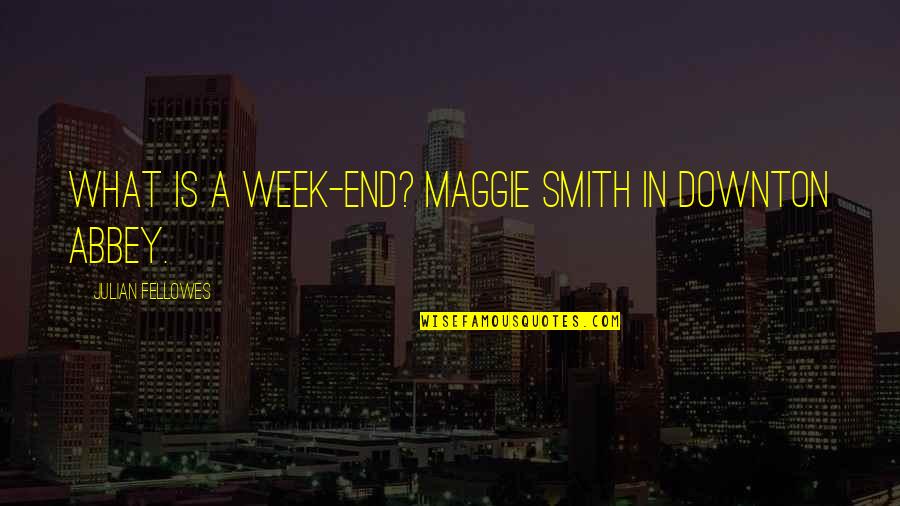 Short Serotonin Quotes By Julian Fellowes: What is a week-end? Maggie Smith in Downton