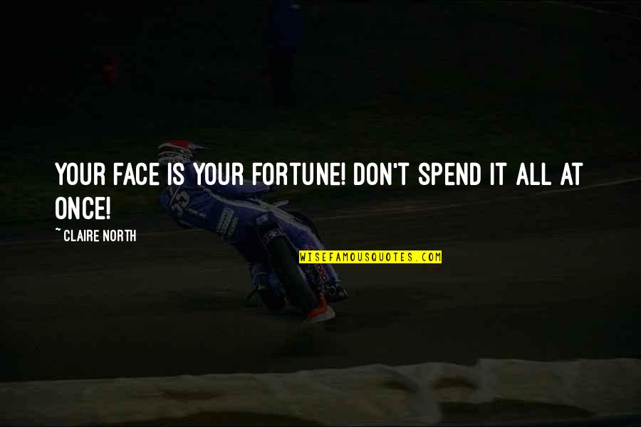 Short Setbacks Quotes By Claire North: Your face is your fortune! Don't spend it