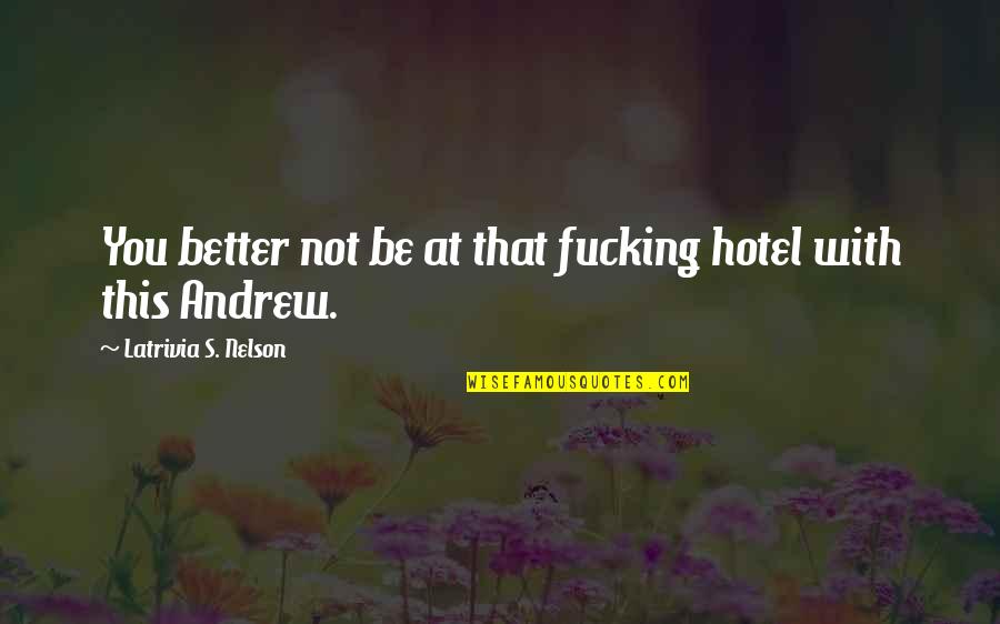 Short Setbacks Quotes By Latrivia S. Nelson: You better not be at that fucking hotel