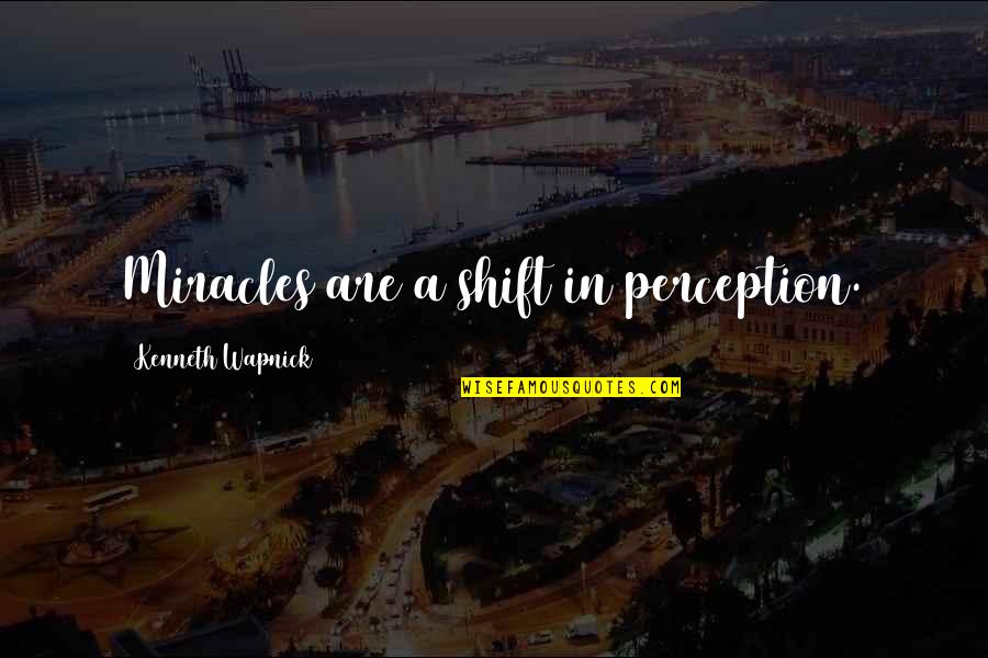 Short Sexiness Quotes By Kenneth Wapnick: Miracles are a shift in perception.