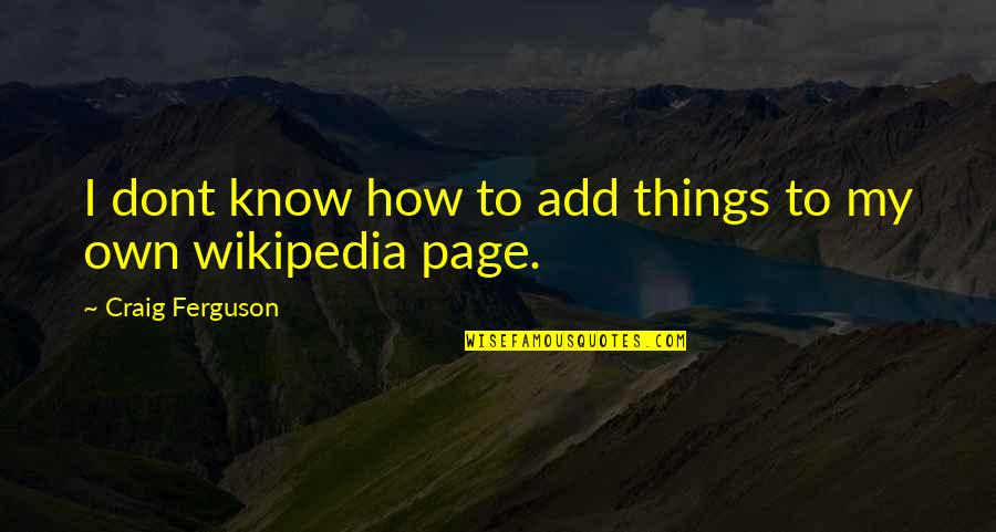 Short Short Zen Quotes By Craig Ferguson: I dont know how to add things to