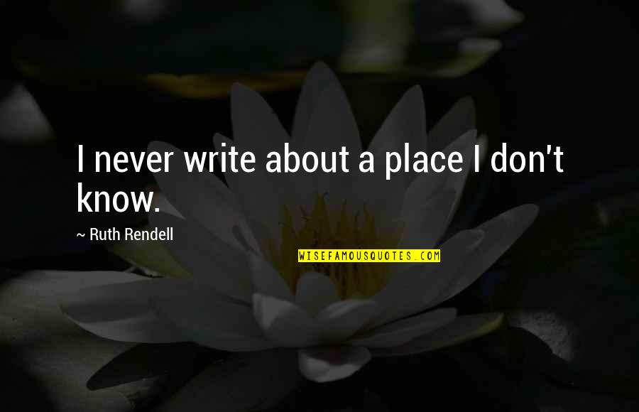 Short Shorts Quotes By Ruth Rendell: I never write about a place I don't Short Shorts Quotes By Ruth Rendell: I never write about a place I don't