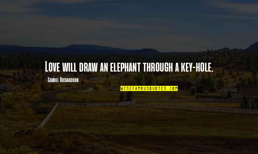 Short Shout Quotes By Samuel Richardson: Love will draw an elephant through a key-hole.