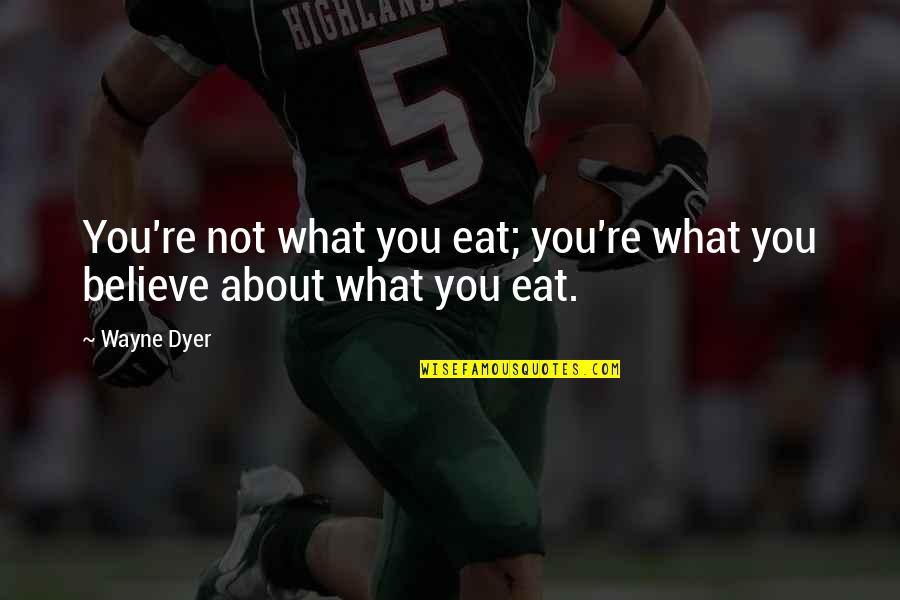 Short Shout Quotes By Wayne Dyer: You're not what you eat; you're what you
