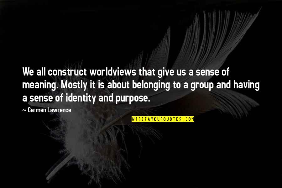 Short Show Off Quotes By Carmen Lawrence: We all construct worldviews that give us a Short Show Off Quotes By Carmen Lawrence: We all construct worldviews that give us a