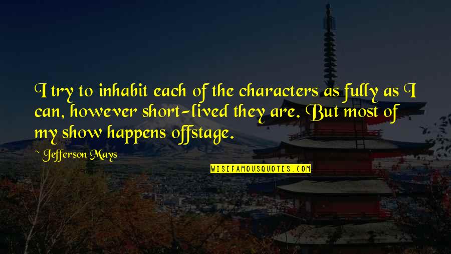 Short Show Off Quotes By Jefferson Mays: I try to inhabit each of the characters Short Show Off Quotes By Jefferson Mays: I try to inhabit each of the characters