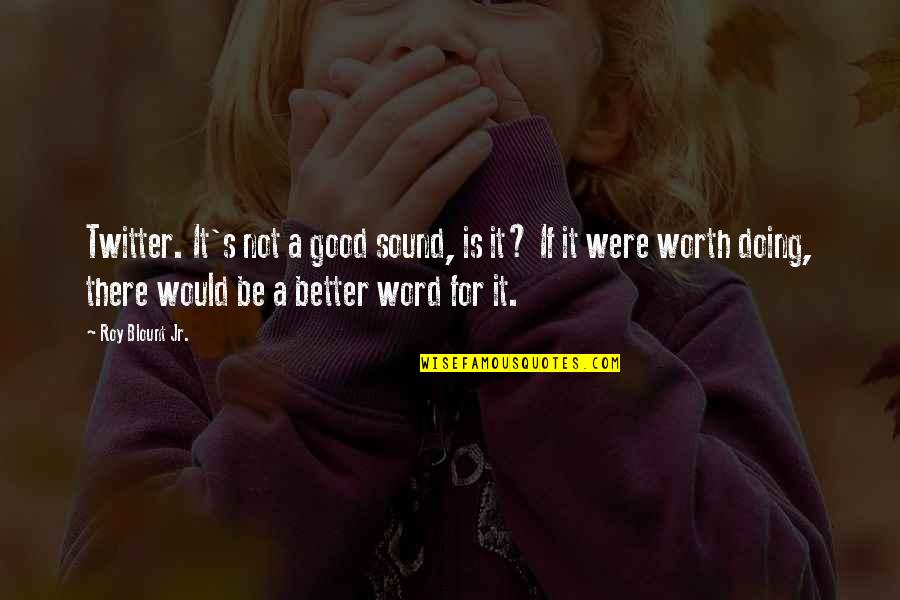Short Show Off Quotes By Roy Blount Jr.: Twitter. It's not a good sound, is it? Short Show Off Quotes By Roy Blount Jr.: Twitter. It's not a good sound, is it?