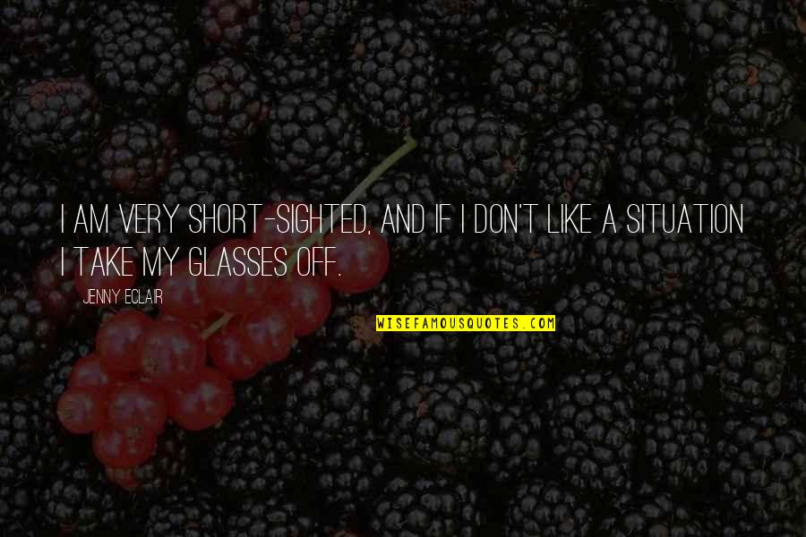 Short Sighted Quotes By Jenny Eclair: I am very short-sighted, and if I don't