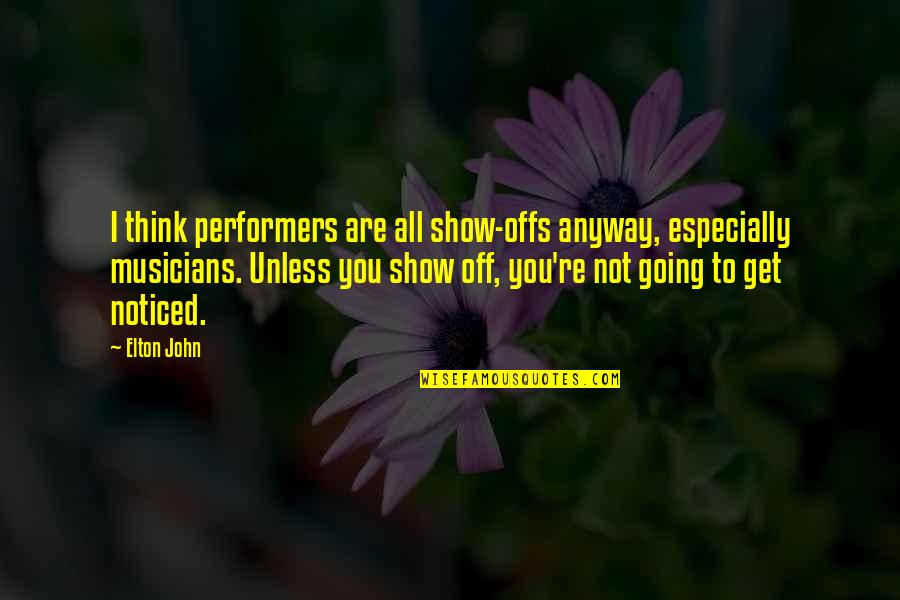 Short Sightedness Quotes By Elton John: I think performers are all show-offs anyway, especially
