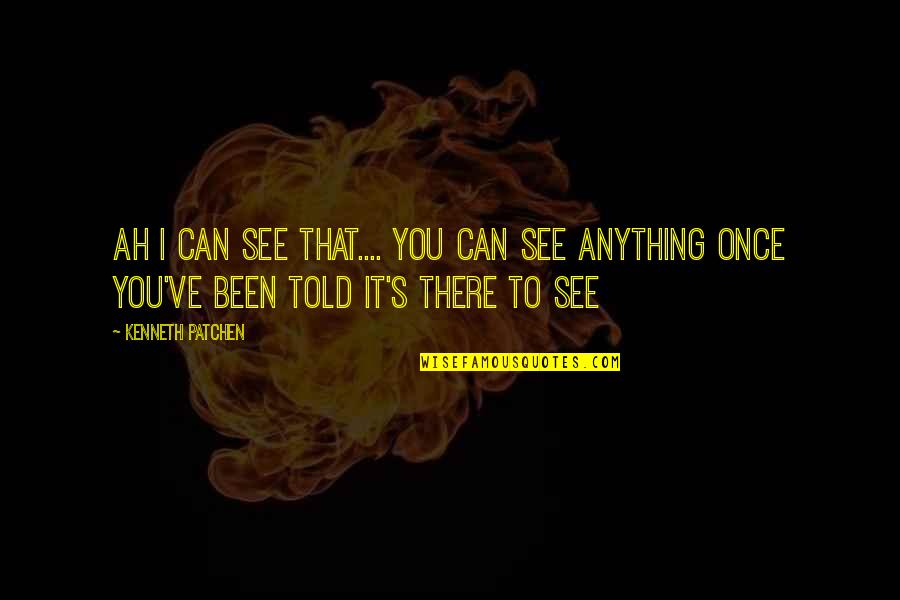 Short Sikh Quotes By Kenneth Patchen: Ah I can see that.... You can see Short Sikh Quotes By Kenneth Patchen: Ah I can see that.... You can see