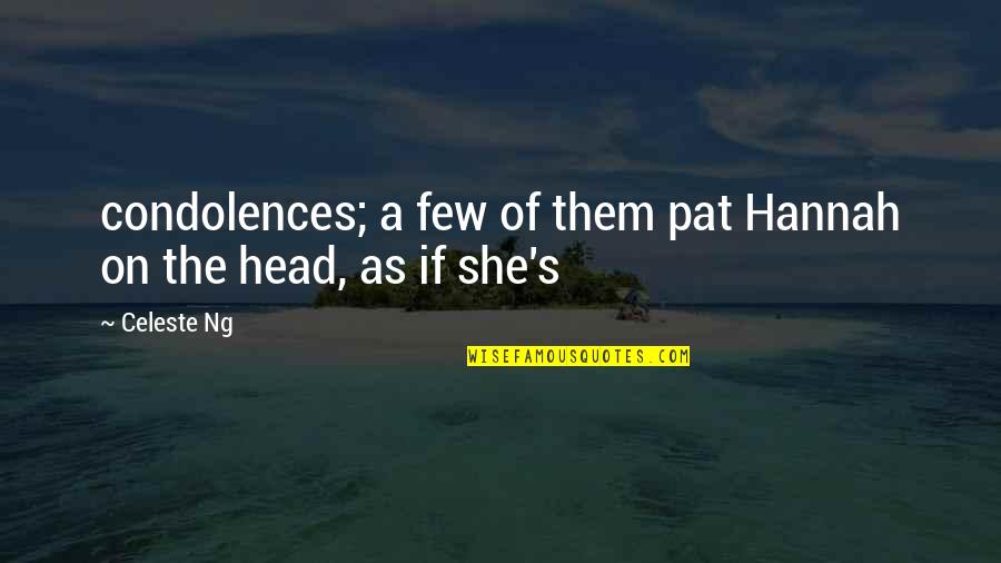 Short Silly Friendship Quotes By Celeste Ng: condolences; a few of them pat Hannah on
