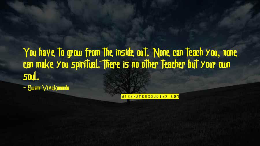 Short Simple Father Quotes By Swami Vivekananda: You have to grow from the inside out.