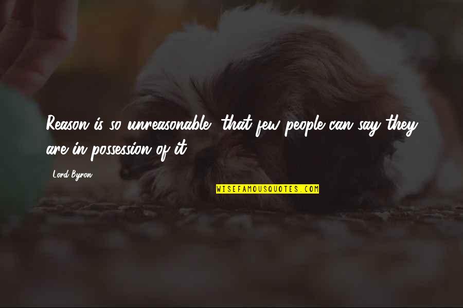 Short Simple I Love You Quotes By Lord Byron: Reason is so unreasonable, that few people can
