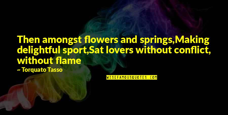 Short Simple I Love You Quotes By Torquato Tasso: Then amongst flowers and springs,Making delightful sport,Sat lovers Short Simple I Love You Quotes By Torquato Tasso: Then amongst flowers and springs,Making delightful sport,Sat lovers