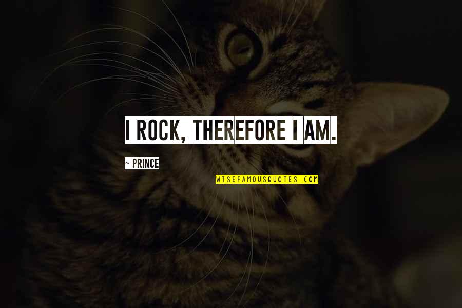 Short Simple Loyalty Quotes By Prince: I rock, therefore I am.