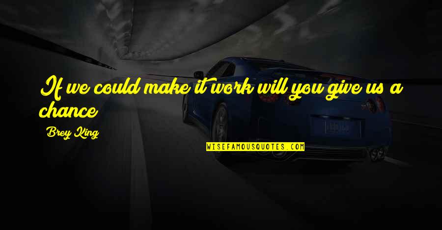 Short Simple Quotes By Brey King: If we could make it work will you