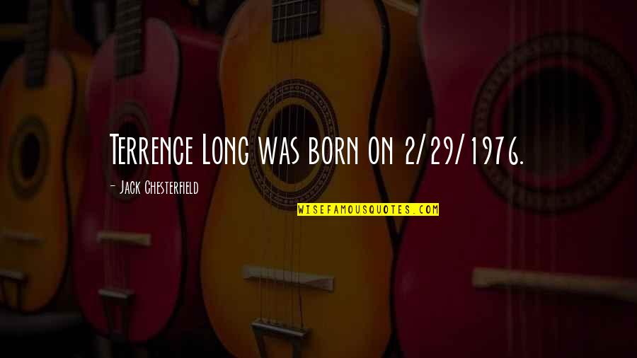 Short Simple Quotes By Jack Chesterfield: Terrence Long was born on 2/29/1976.