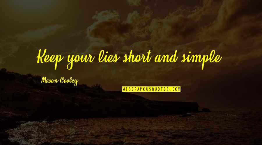 Short Simple Quotes By Mason Cooley: Keep your lies short and simple.