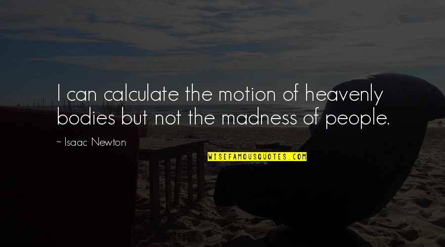 Short Sirens Quotes By Isaac Newton: I can calculate the motion of heavenly bodies