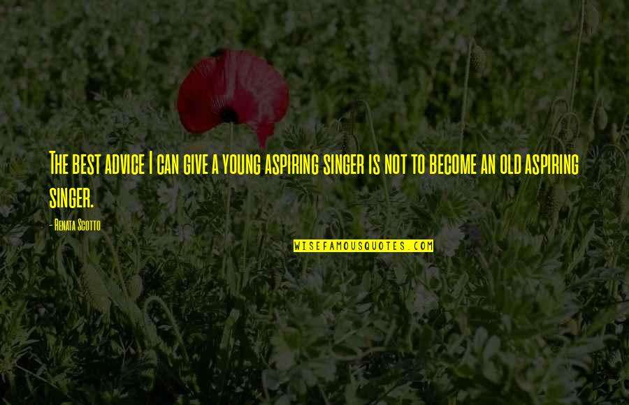 Short Sirens Quotes By Renata Scotto: The best advice I can give a young Short Sirens Quotes By Renata Scotto: The best advice I can give a young