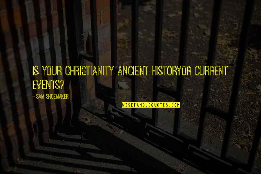 Short Sister Bond Quotes By Sam Shoemaker: Is your Christianity ancient historyor current events?