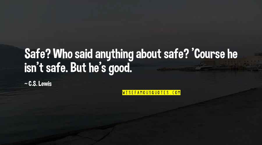 Short Skater Quotes By C.S. Lewis: Safe? Who said anything about safe? 'Course he