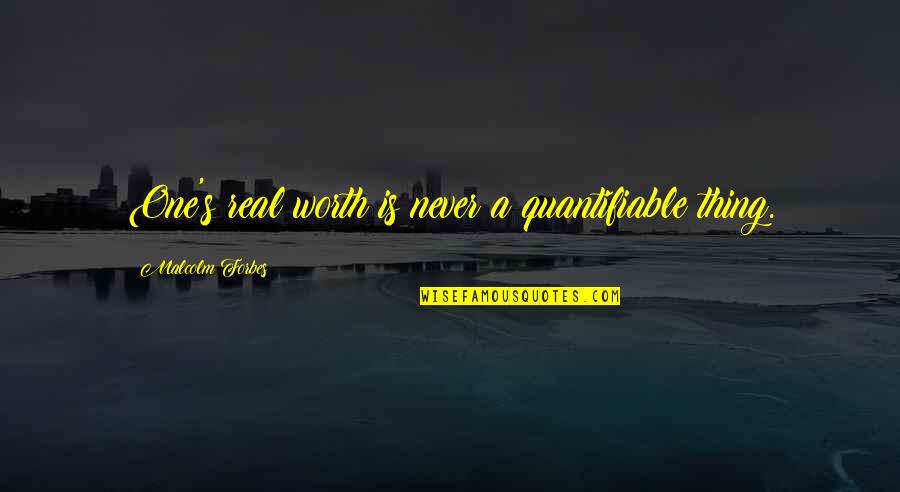 Short Skater Quotes By Malcolm Forbes: One's real worth is never a quantifiable thing.
