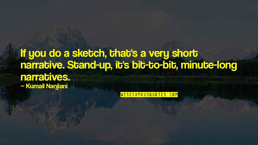Short Sketch Quotes By Kumail Nanjiani: If you do a sketch, that's a very