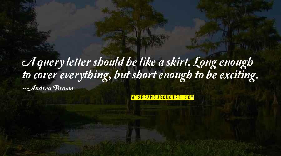 Short Skirt Quotes By Andrea Brown: A query letter should be like a skirt.