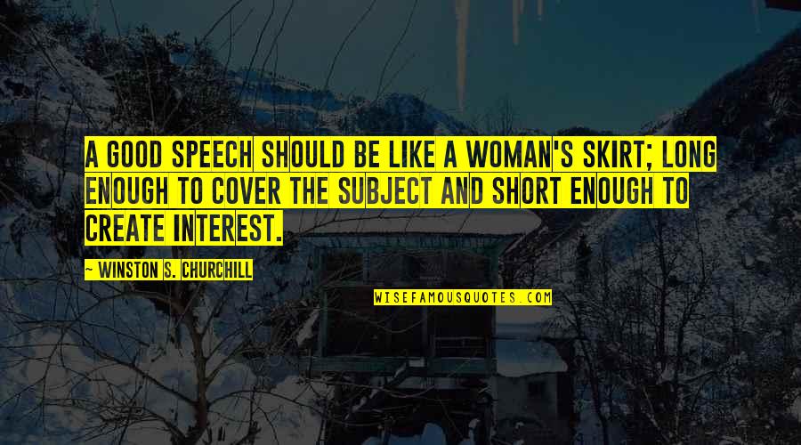Short Skirt Quotes By Winston S. Churchill: A good speech should be like a woman's