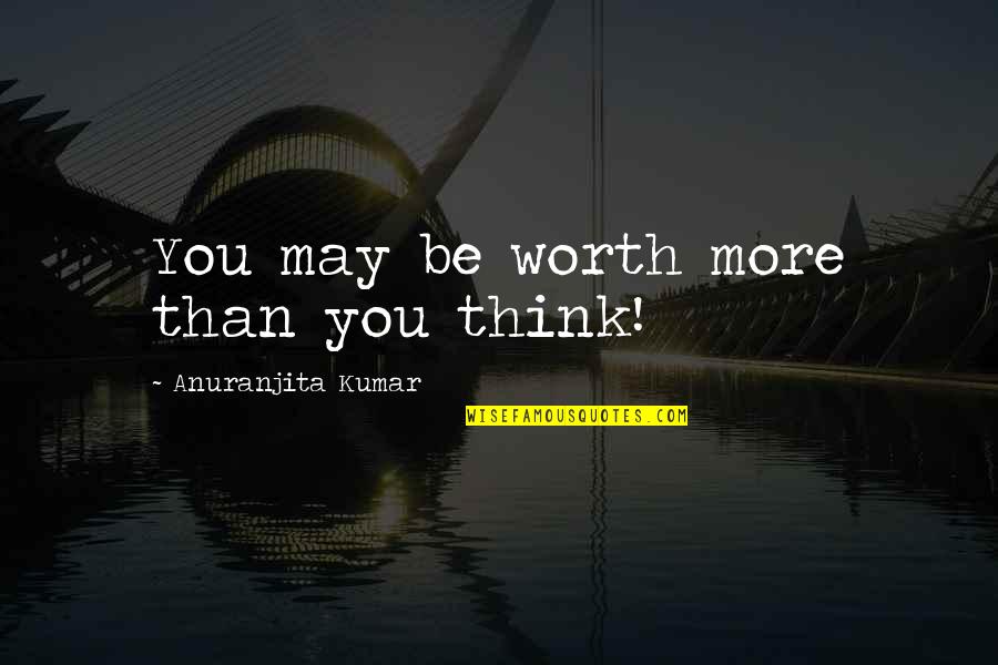 Short Smart Alec Quotes By Anuranjita Kumar: You may be worth more than you think!