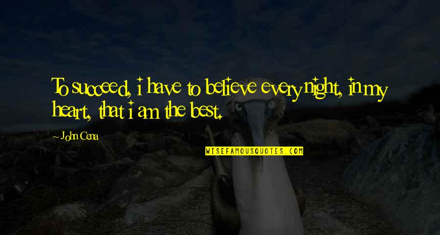 Short Smart Alec Quotes By John Cena: To succeed, i have to believe every night,