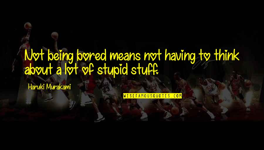 Short Smug Quotes By Haruki Murakami: Not being bored means not having to think Short Smug Quotes By Haruki Murakami: Not being bored means not having to think
