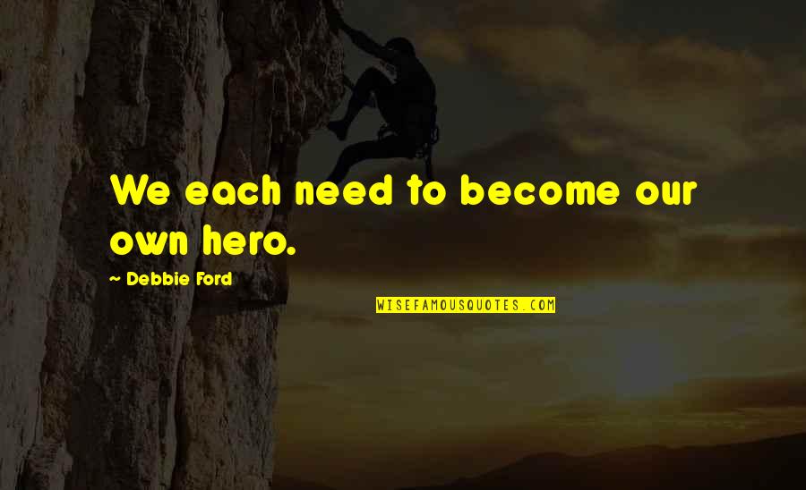 Short Snappy Quotes By Debbie Ford: We each need to become our own hero.