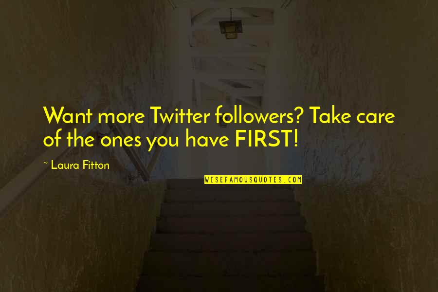 Short Snappy Quotes By Laura Fitton: Want more Twitter followers? Take care of the