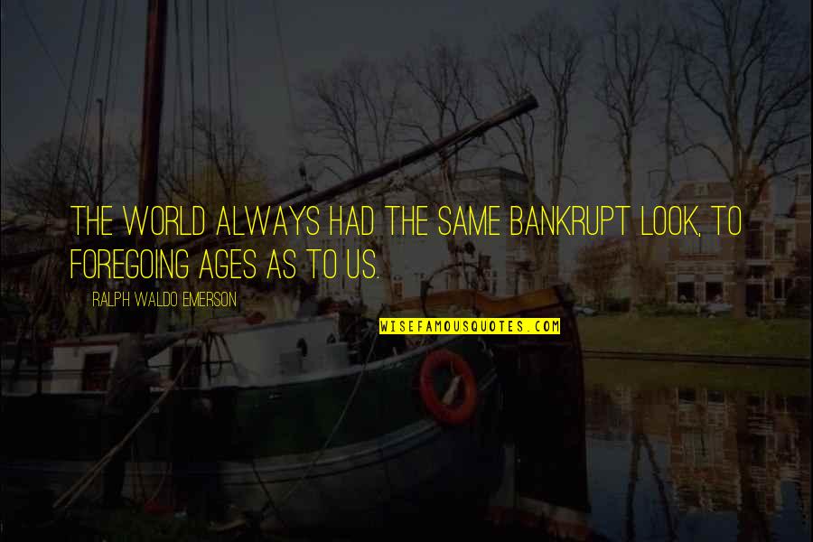 Short Snobbish Quotes By Ralph Waldo Emerson: The world always had the same bankrupt look,