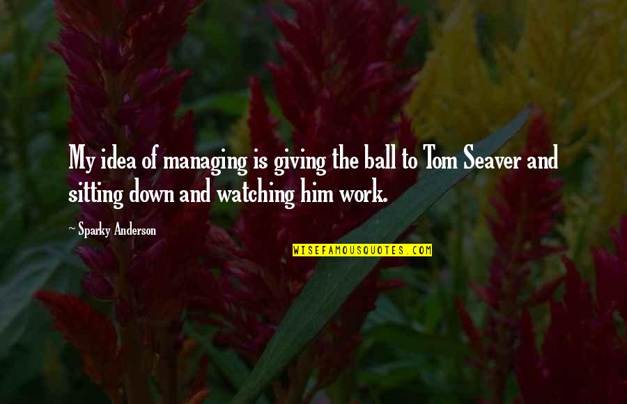 Short Snorkeling Quotes By Sparky Anderson: My idea of managing is giving the ball