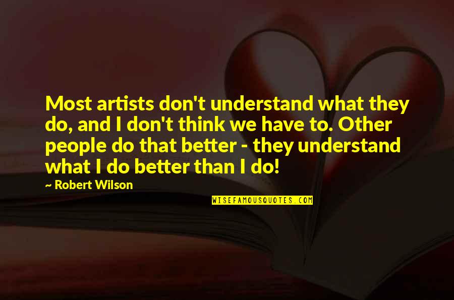Short Social Distancing Quotes By Robert Wilson: Most artists don't understand what they do, and