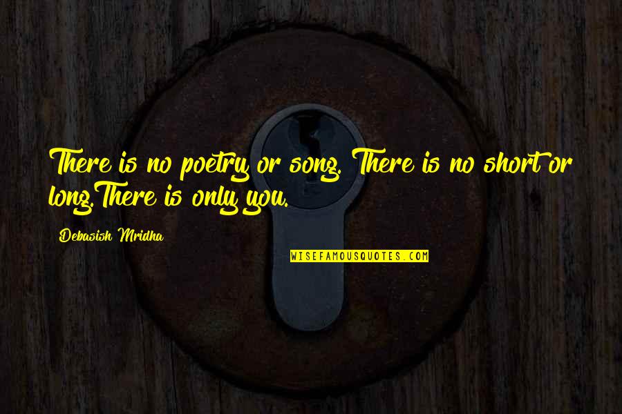 Short Song Quotes By Debasish Mridha: There is no poetry or song. There is Short Song Quotes By Debasish Mridha: There is no poetry or song. There is
