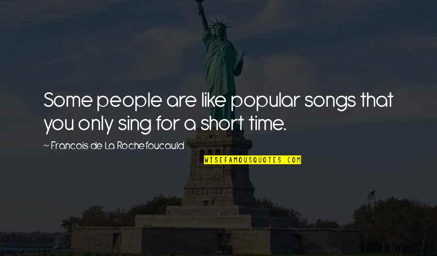 Short Song Quotes By Francois De La Rochefoucauld: Some people are like popular songs that you Short Song Quotes By Francois De La Rochefoucauld: Some people are like popular songs that you