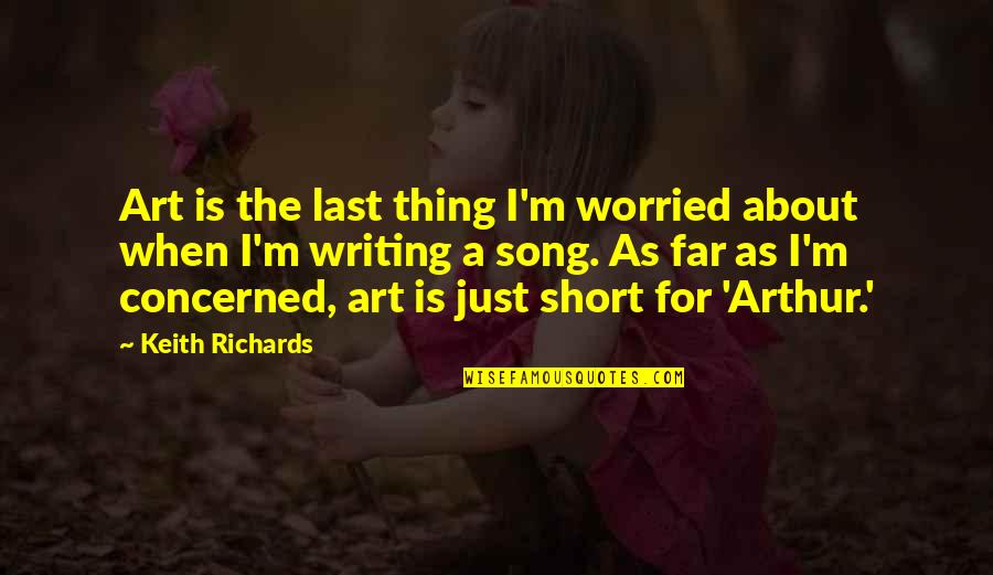 Short Song Quotes By Keith Richards: Art is the last thing I'm worried about Short Song Quotes By Keith Richards: Art is the last thing I'm worried about
