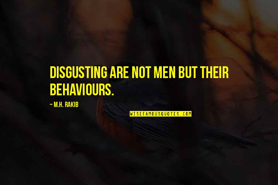 Short Song Quotes By M.H. Rakib: Disgusting are not men but their behaviours. Short Song Quotes By M.H. Rakib: Disgusting are not men but their behaviours.