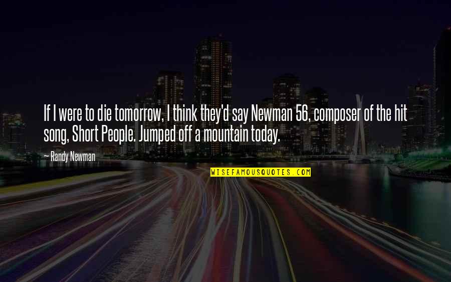 Short Song Quotes By Randy Newman: If I were to die tomorrow, I think Short Song Quotes By Randy Newman: If I were to die tomorrow, I think