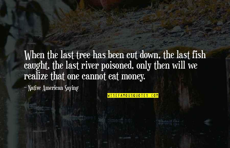 Short Soulful Quotes By Native American Saying: When the last tree has been cut down,