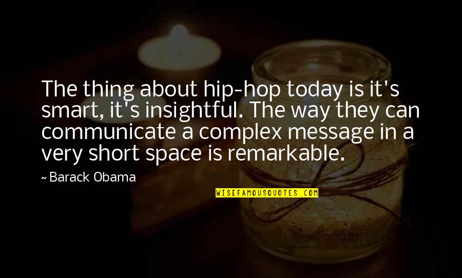 Short Space Quotes By Barack Obama: The thing about hip-hop today is it's smart,