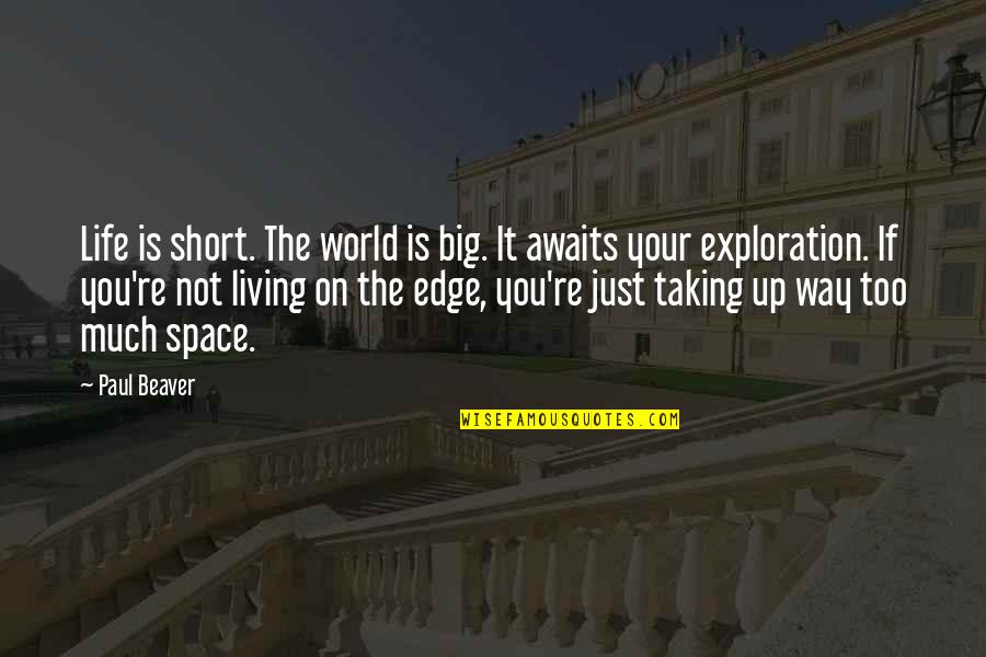 Short Space Quotes By Paul Beaver: Life is short. The world is big. It