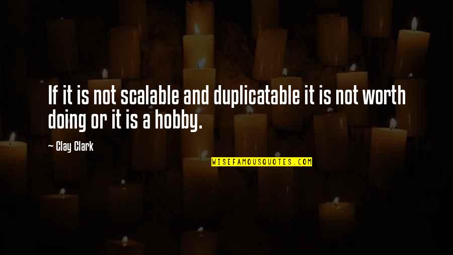 Short Speeches Quotes By Clay Clark: If it is not scalable and duplicatable it
