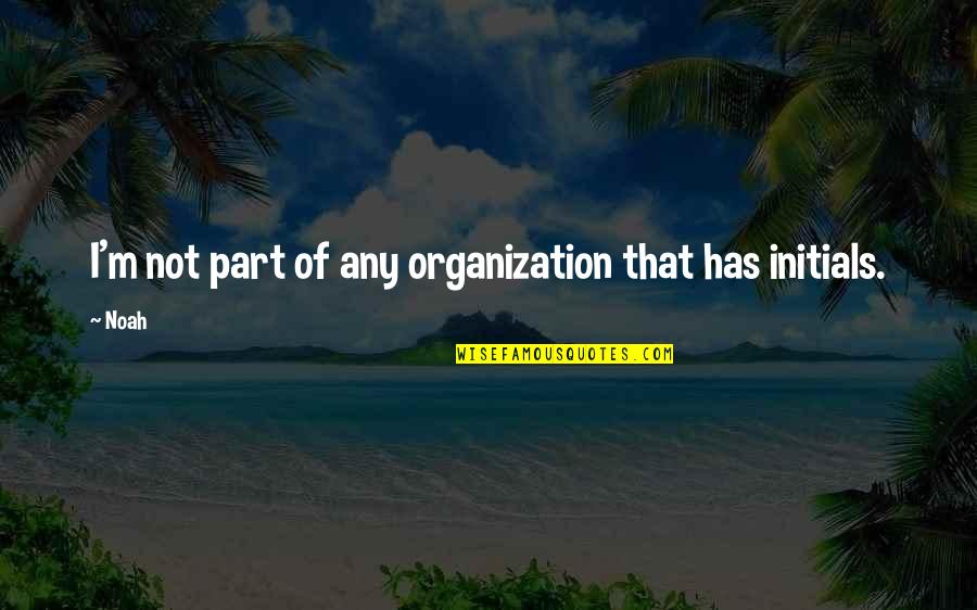Short Speeches Quotes By Noah: I'm not part of any organization that has
